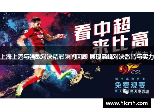 上海上港与强敌对决精彩瞬间回顾 展现巅峰对决激情与实力