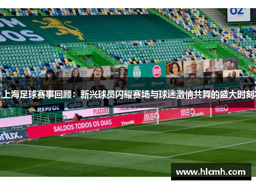 上海足球赛事回顾：新兴球员闪耀赛场与球迷激情共舞的盛大时刻