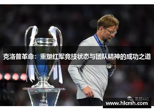 克洛普革命：重塑红军竞技状态与团队精神的成功之道