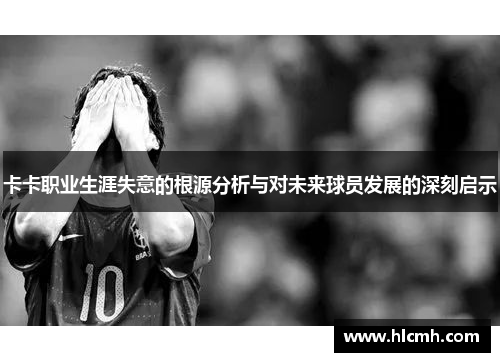 卡卡职业生涯失意的根源分析与对未来球员发展的深刻启示