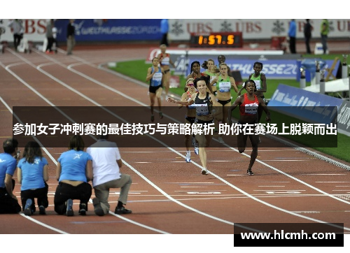 参加女子冲刺赛的最佳技巧与策略解析 助你在赛场上脱颖而出