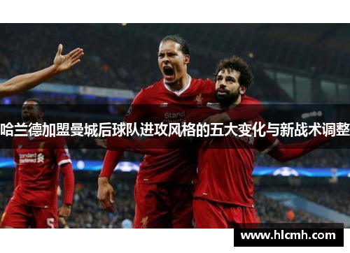 哈兰德加盟曼城后球队进攻风格的五大变化与新战术调整