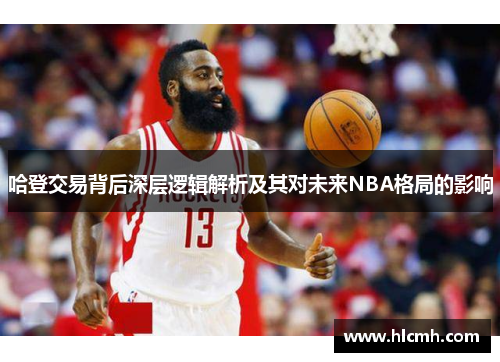 哈登交易背后深层逻辑解析及其对未来NBA格局的影响