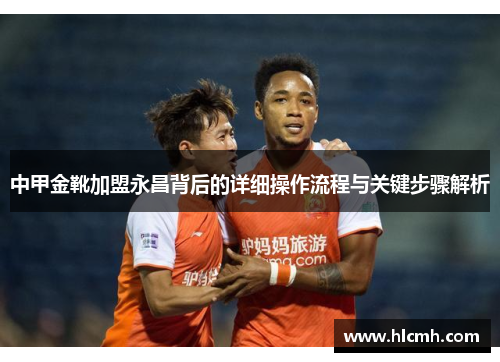 中甲金靴加盟永昌背后的详细操作流程与关键步骤解析