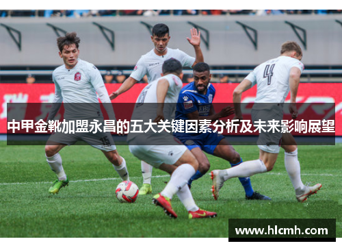 中甲金靴加盟永昌的五大关键因素分析及未来影响展望