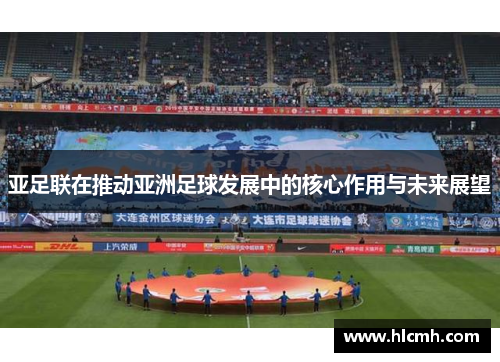 亚足联在推动亚洲足球发展中的核心作用与未来展望