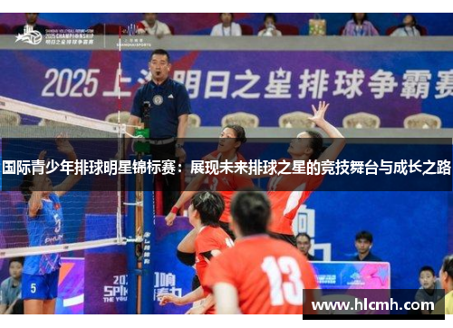 国际青少年排球明星锦标赛：展现未来排球之星的竞技舞台与成长之路