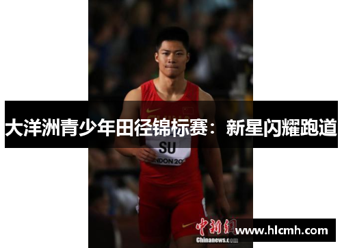大洋洲青少年田径锦标赛：新星闪耀跑道