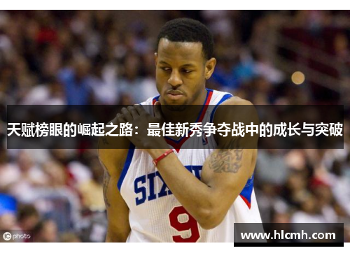天赋榜眼的崛起之路：最佳新秀争夺战中的成长与突破