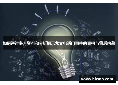 如何通过多方资料和分析揭示尤文电话门事件的真相与背后内幕 如何通过多方资料和分析揭示尤文电话门事件的真相与背后内幕